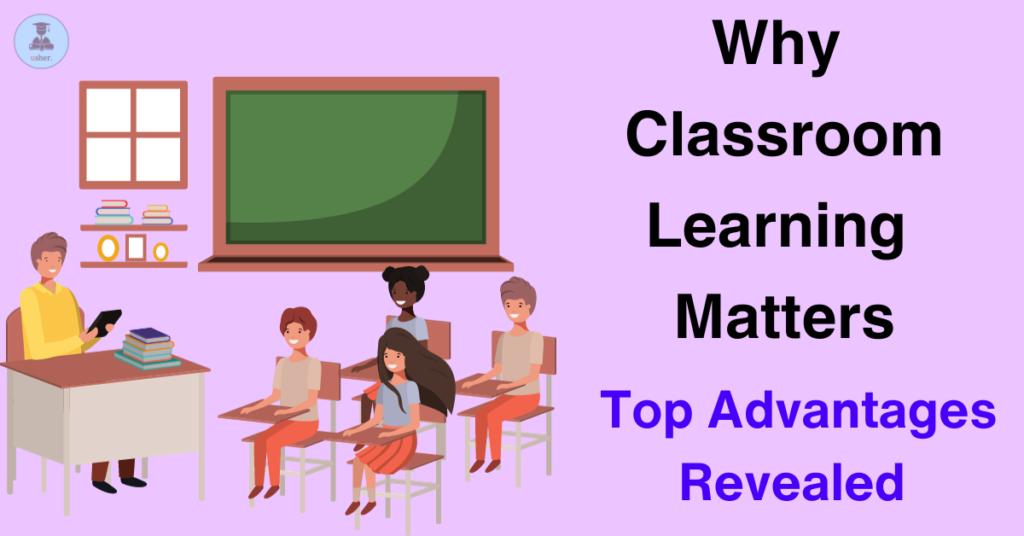 Why Classroom Learning Matters Top Advantages Revealed
