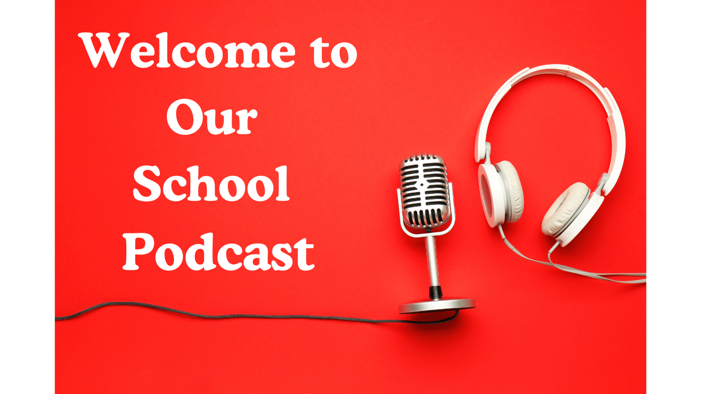 Welcome to Our School Podcast