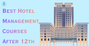 Best Hotel Management Courses After 12th: Careers in Hospitality