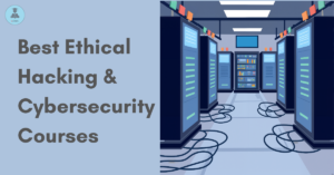 Best Ethical Hacking & Cybersecurity Courses for High-Demand Jobs